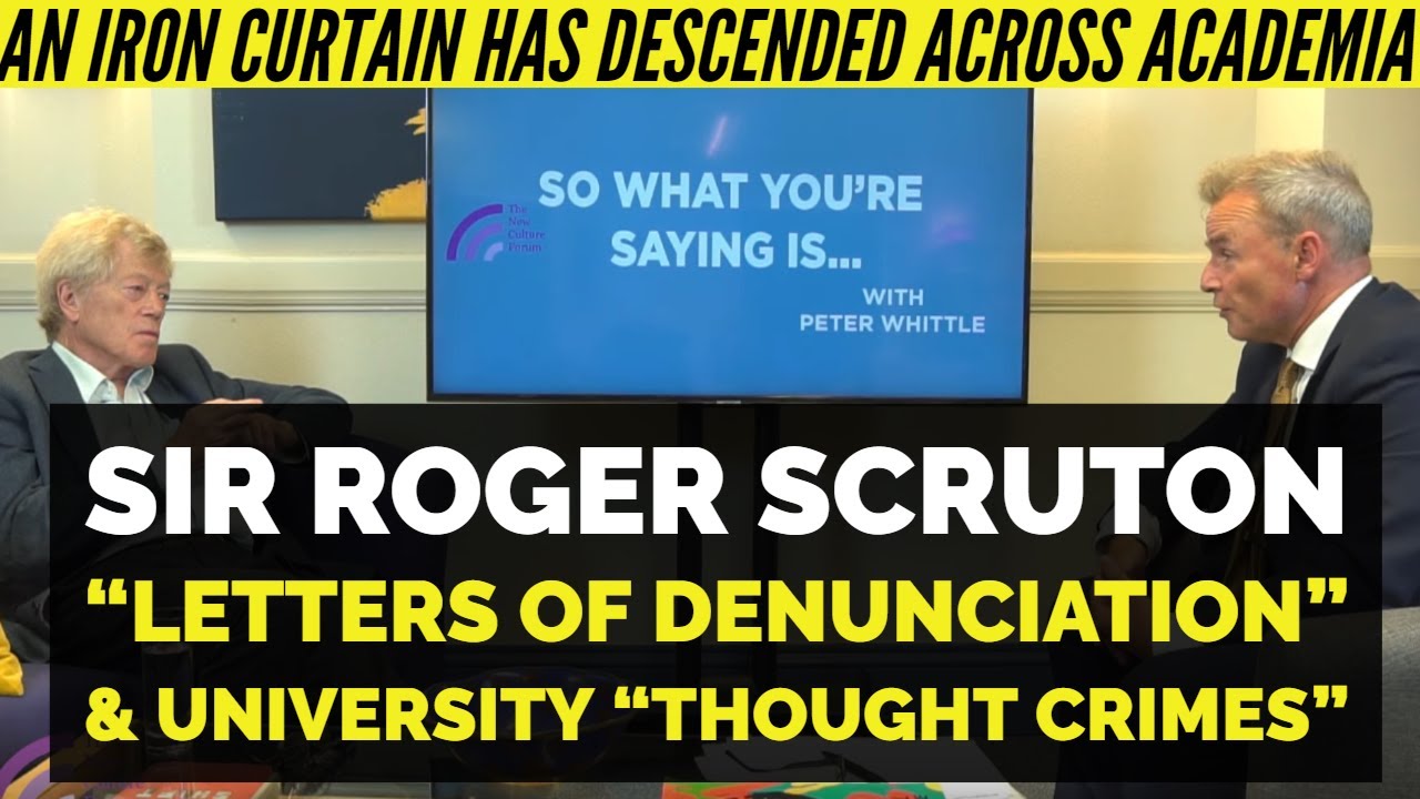Sir Roger Scruton on Academia's Iron Curtain: Letters of Denunciation & University 