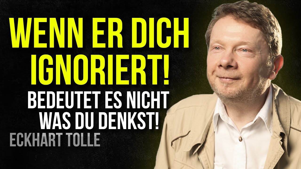 Wenn ein MANN dich ignoriert, bedeutet es NICHT was DU DENKST! Eckhart Tolle