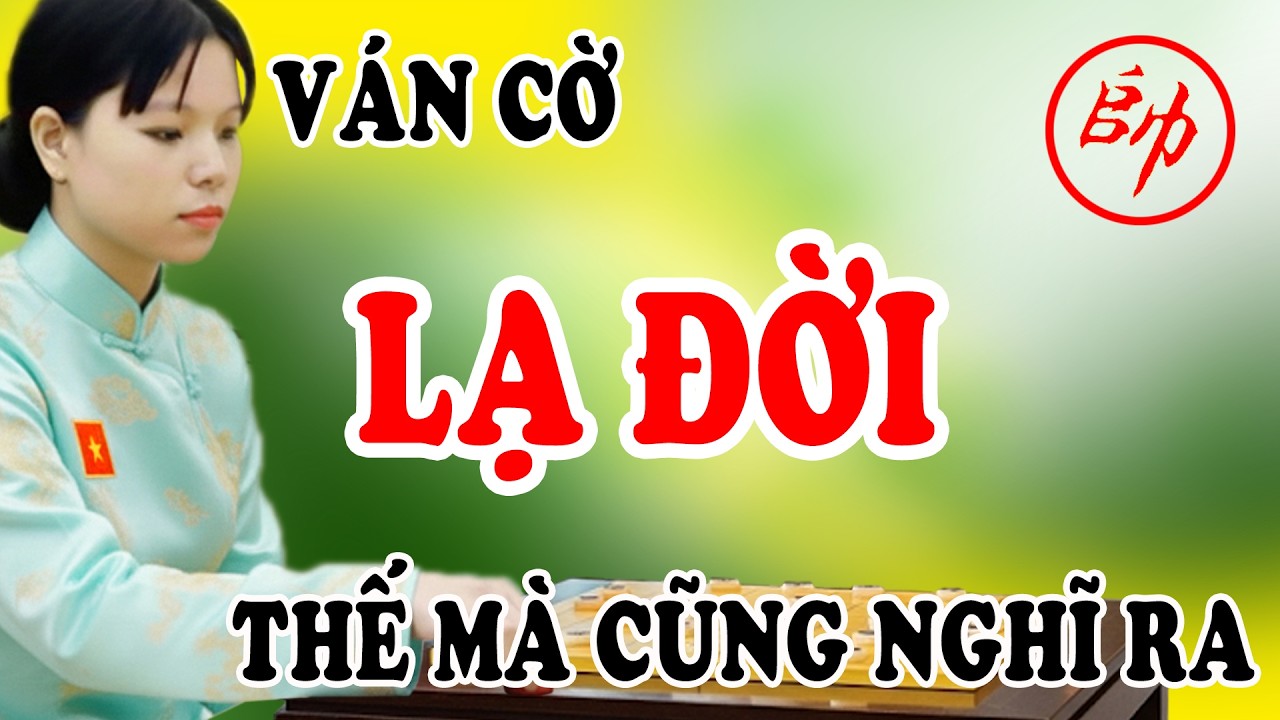 Ván cờ LẠ ĐỜI, cách khai cuộc ra Xe tưởng tối như đêm 30 mà lại hay xuất sắc nhất lịch sử