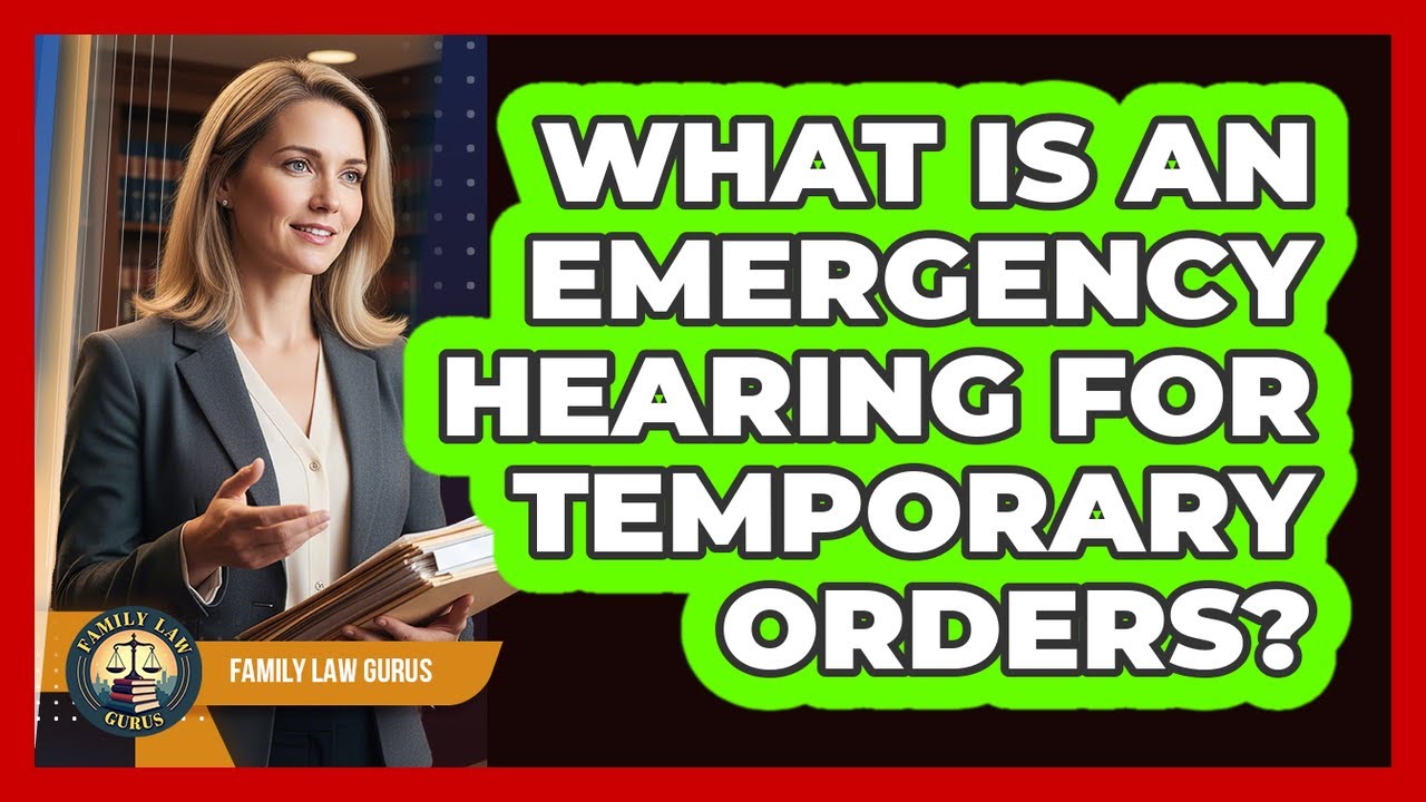 What Is An Emergency Hearing For Temporary Orders? - Family Law Gurus