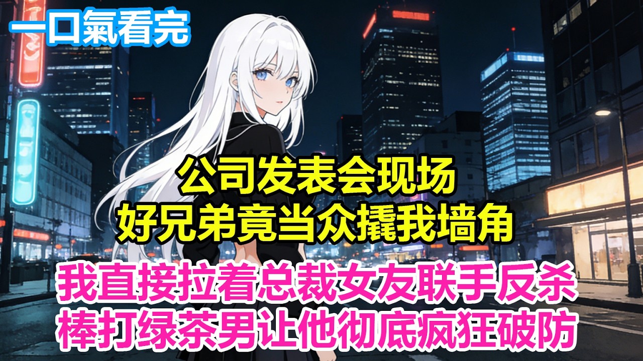 爽文！公司发表会现场，好兄弟竟当众撬我墙角，我直接拉着总裁女友联手反杀，棒打绿茶男让他彻底疯狂破防#爽文 #小说推荐 #柳如烟 #完結文 #一口氣看完系列 #二次元 #情感 #短篇小說