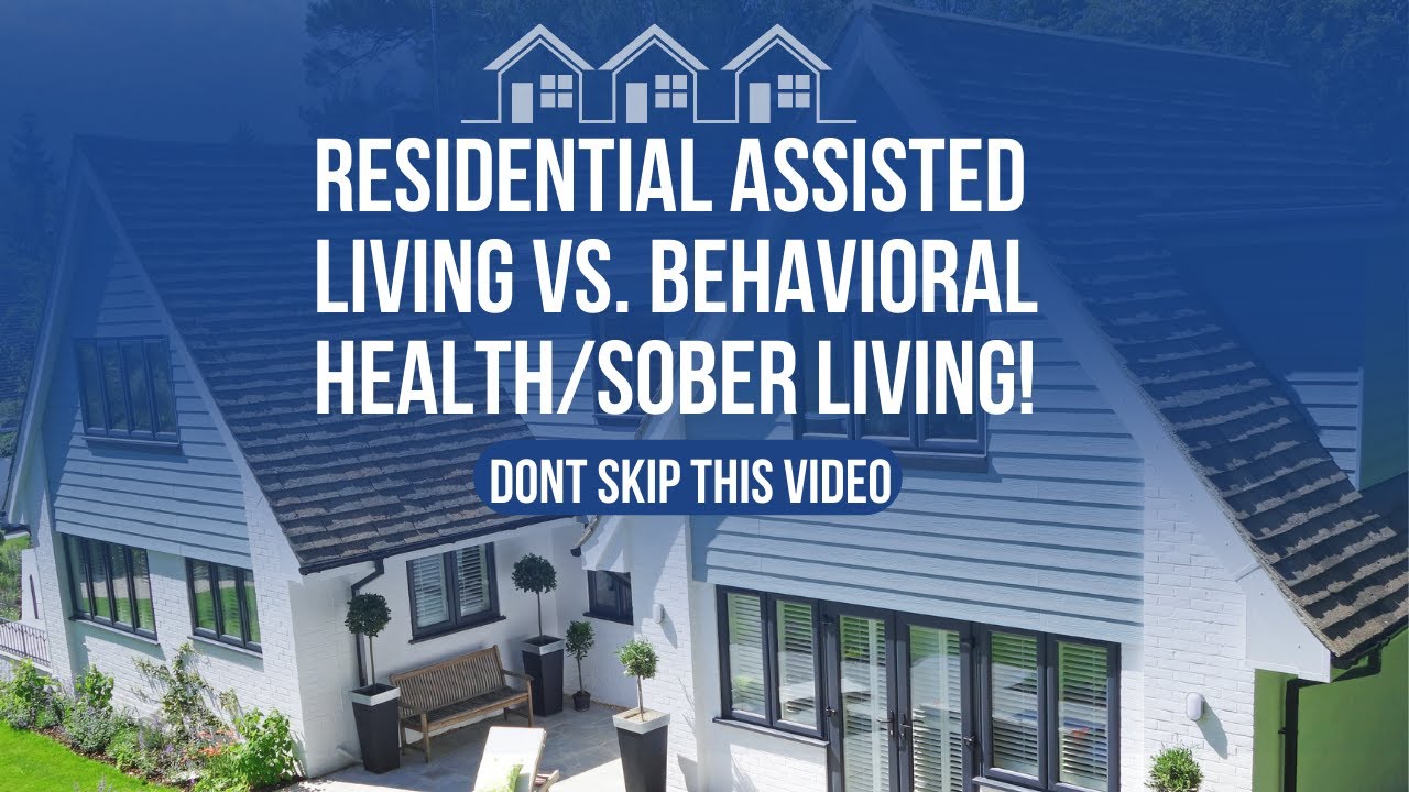 Residential Assisted Living Vs  Behavioral Health/Sober Living Facilities! WHICH ONE IS BETTER?