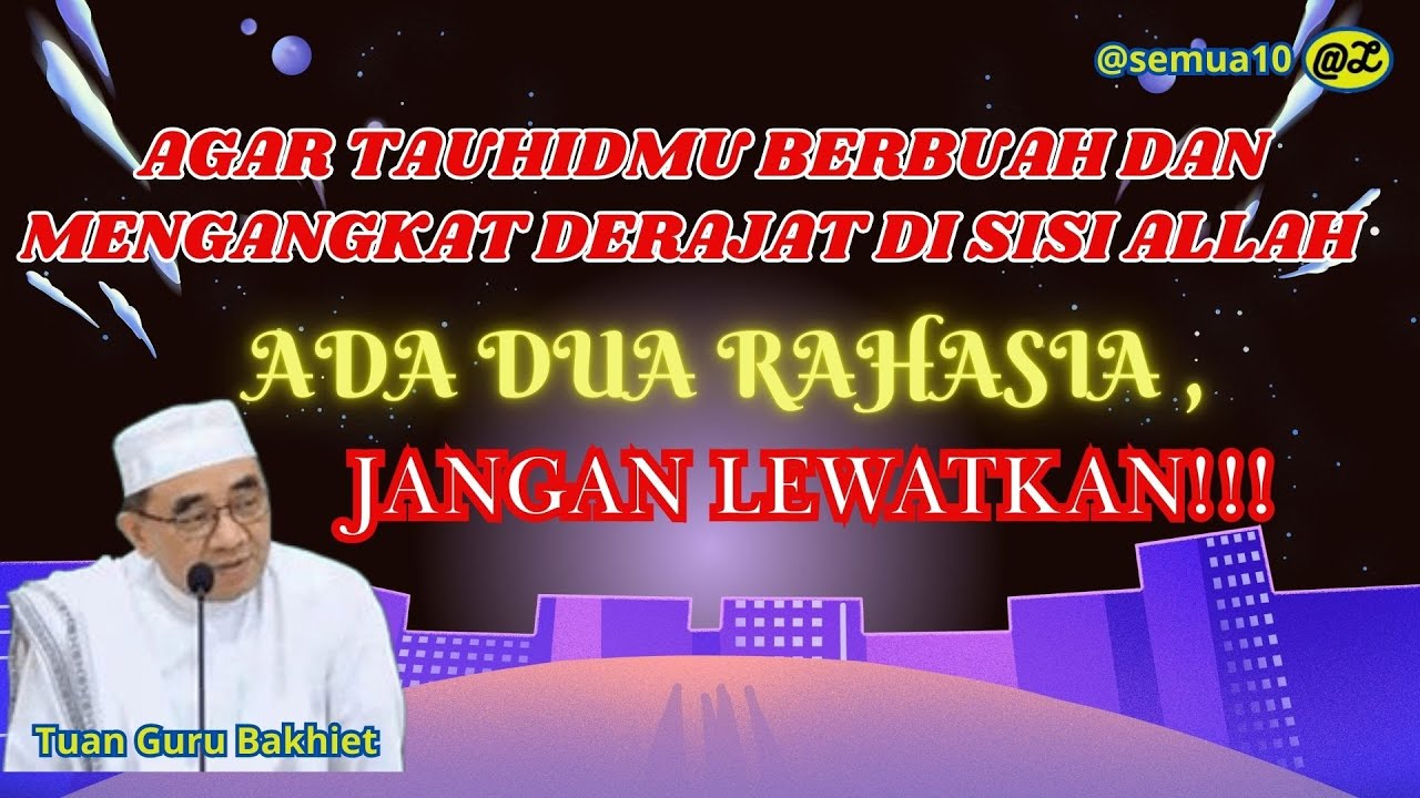 AGAR TAUHIDMU BERBUAH DAN MENGANGKAT DERAJAT DI SISI ALLAH ADA DUA RAHASIA (GURU BAKHIET)