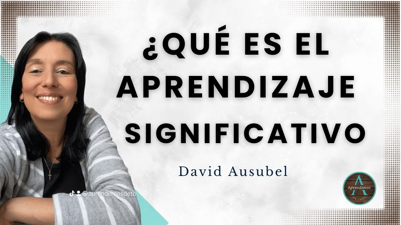 ¿Qué es el APRENDIZAJE SIGNIFICATIVO? David Ausubel