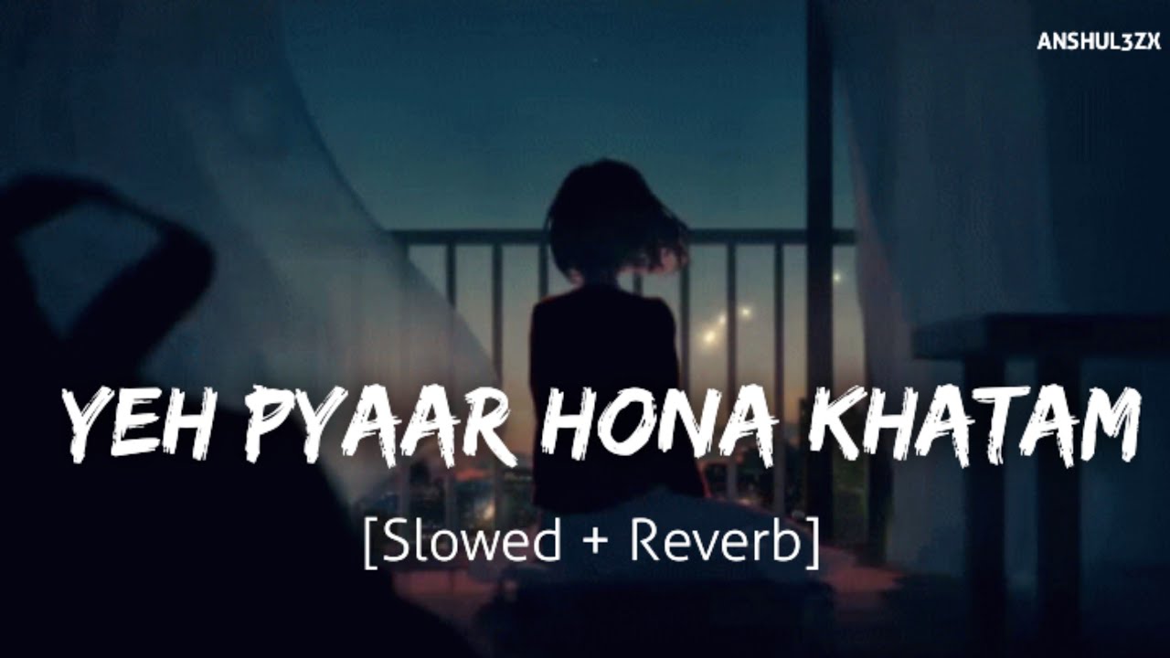 Yeh Pyaar Ho Na Khatam (Slowed + Reverb) - Yasser Desai, Asees Kaur | Zakhmi | Anshul3zx