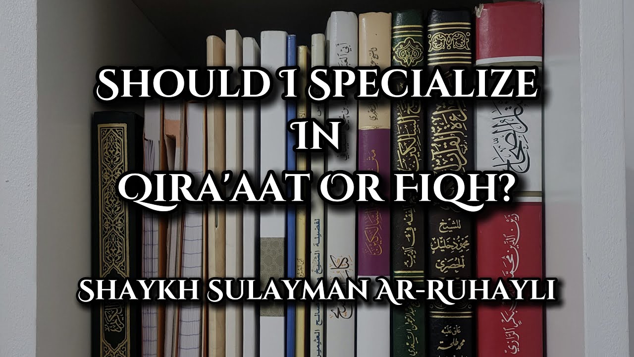 Should I Specialize In Qira'aat Or Fiqh? - Shaykh Sulayman Ar-Ruhayli