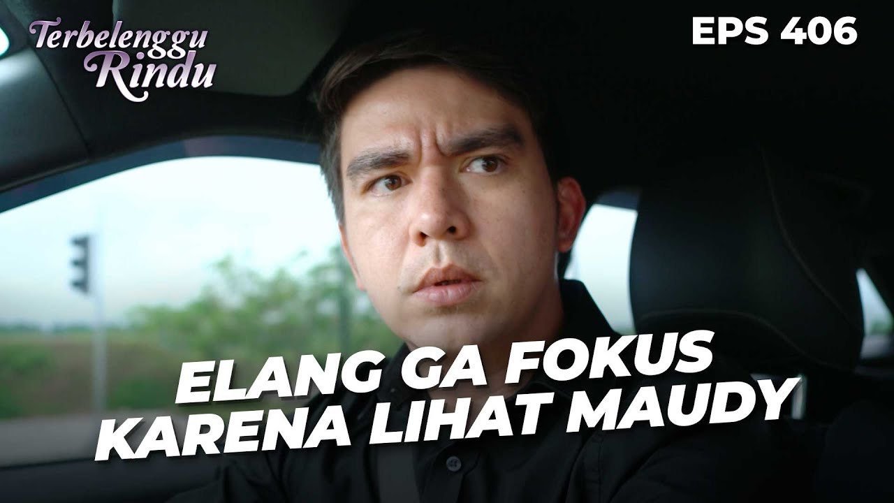 GAK FOKUS! Elang Terus Menerus Kepikiran Maudy | TERBELENGGU RINDU | EPS. 406 (2/4)