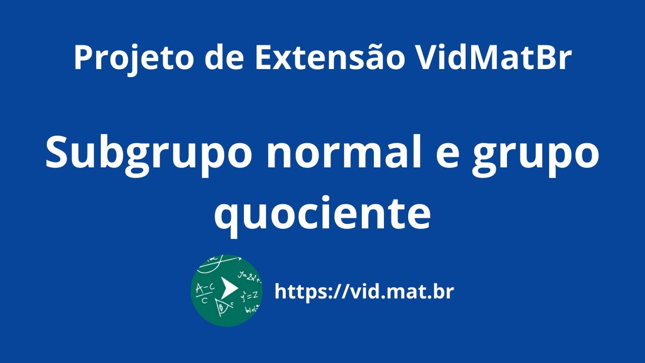 VidMatBr - Subgrupo normal e grupo quociente