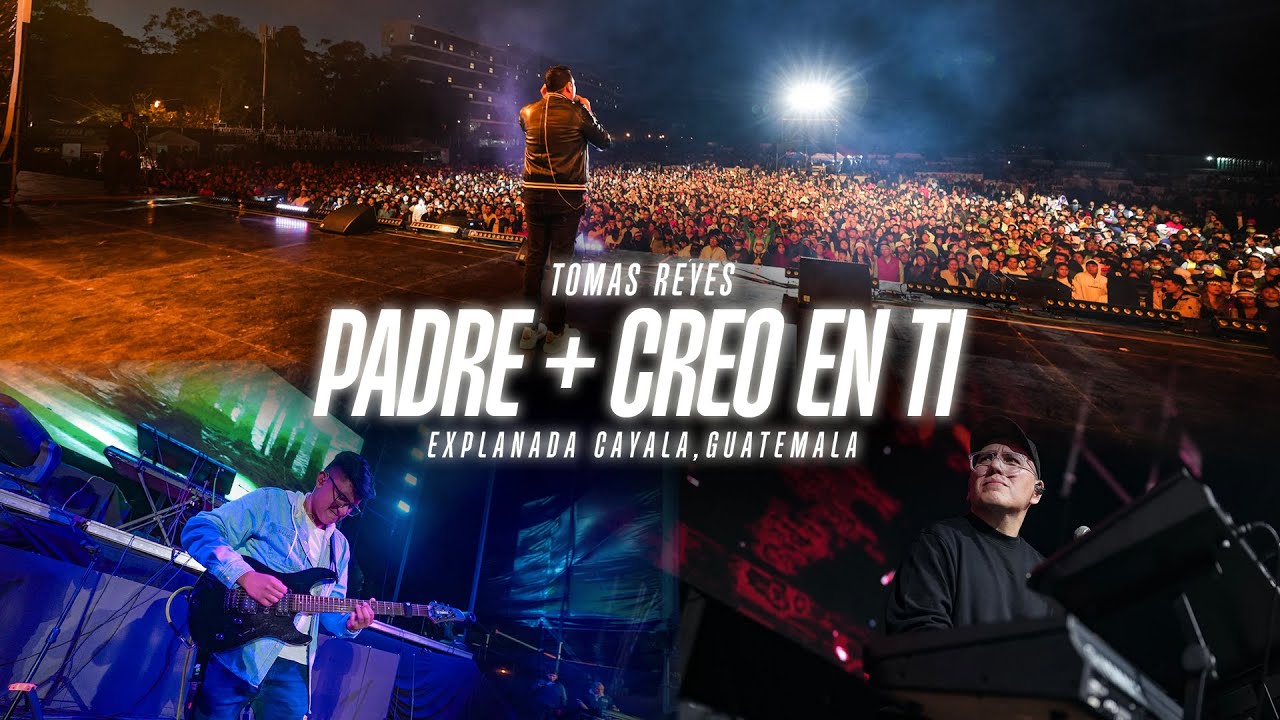 PADRE + CREO EN TI / TOMAS REYES / GRABACION EN VIVO  EN EXPLANADA CAYALA  - GUATEMALA