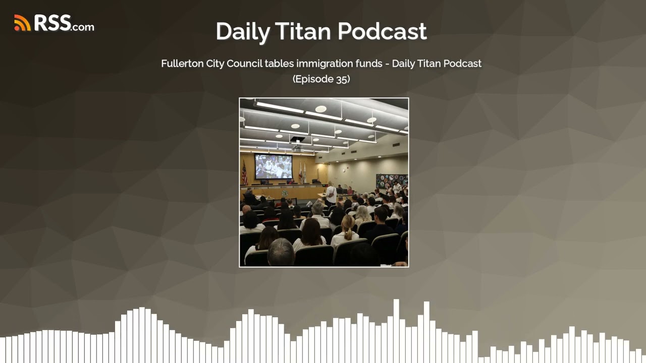 Fullerton City Council tables immigration funds - Daily Titan Podcast (Episode 35)