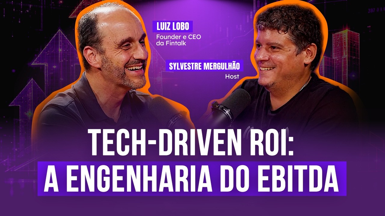 Tech-Driven ROI: a engenharia do EBITDA | Luiz Lobo, Founder e CEO da Fintalk