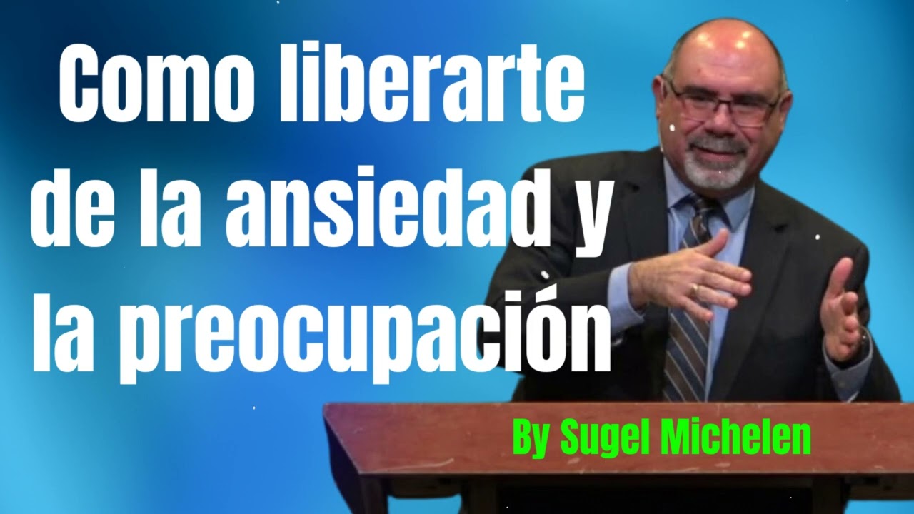 LIBÉRATE AHORA: Estrategias Efectivas Contra la Ansiedad y la Preocupación - Pastor Sugel Michelen