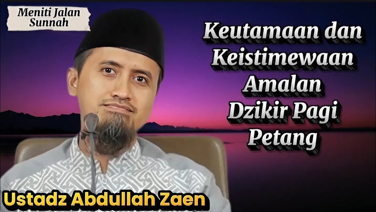 Amalan Ringan dengan Pahala Besar: Dzikir Pagi dan Petang, Ustadz Abdullah Zaen