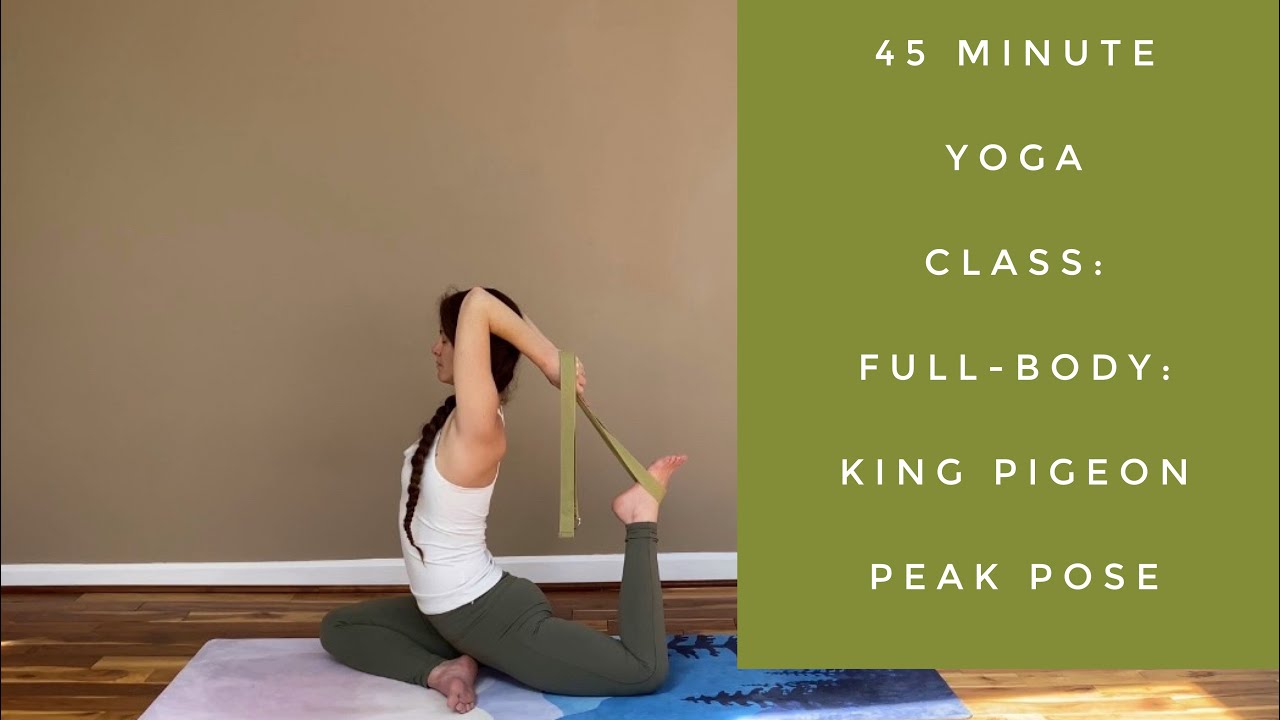 45 Minute Yoga Class: Full-Body: King Pigeon Peak Pose