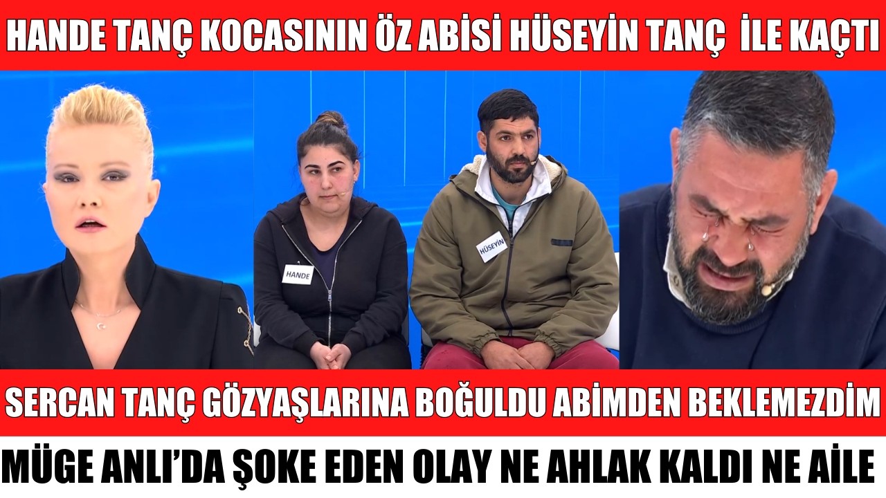 MÜGE ANLI SERCAN TANÇ KAYIP EŞİ İÇİN ÇIKMIŞTI EŞİ HANDE VE ABİSİ HÜSEYİN'İN ORTAYA ÇIKAN GERÇEĞİ ŞOK