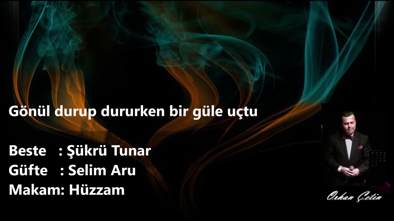 Orhan Çetin / Gönül durup dururken bir güle uçtu - Hüzzam