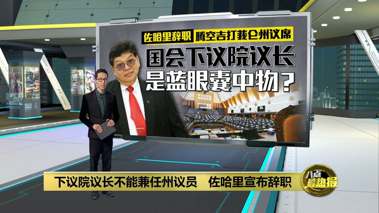 下议院议长不能兼任州议员   佐哈里宣布辞职 | 八点最热报 18/12/2022