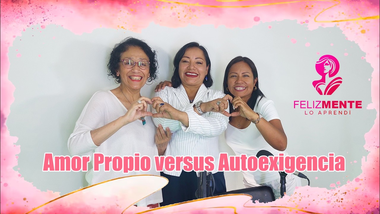 Amor Propio versus Autoexigencia | FelizMente lo aprendí | Episodio 13