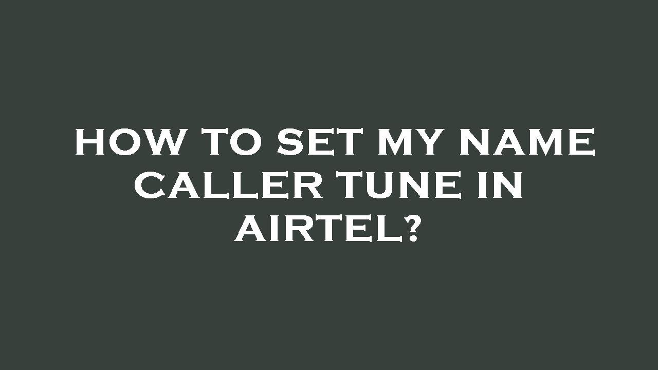 How to set my name caller tune in airtel?