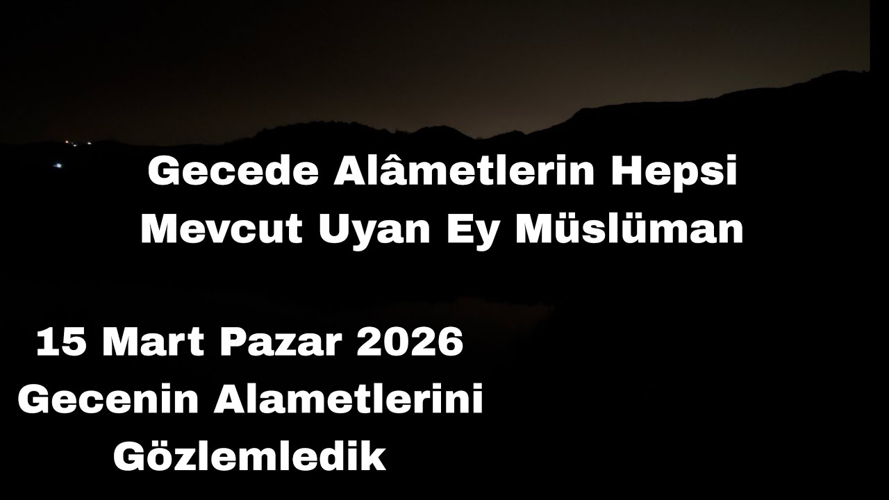15 Mart Pazar 2026 Gecenin Alâmetlerini Gözlemledik (Gecede Alametler Var Uyan Ey Müslüman)