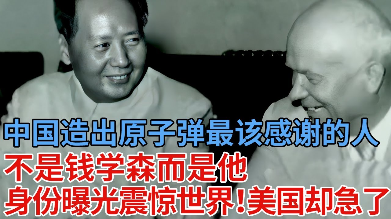 毛泽东亲口承认，中国能造出原子弹最该感谢的人，不是钱学森而是他，此人身份曝光震惊全国！原因令人意想不到【解密】