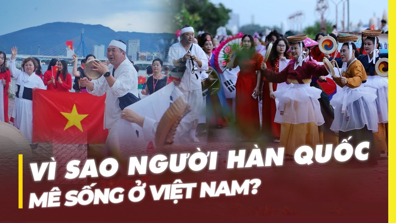 VÌ SAO NGƯỜI HÀN QUỐC MÊ SỐNG Ở VIỆT NAM?