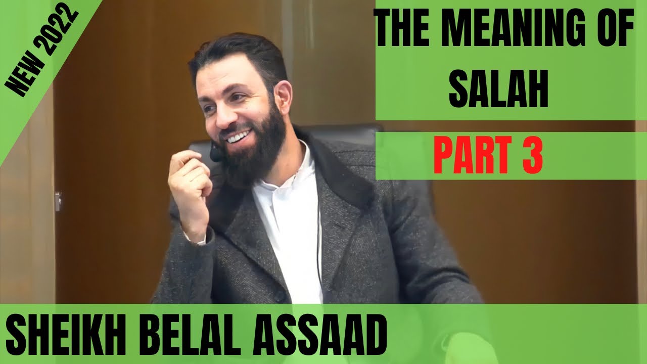 Sheikh Belal Assaad: The Meaning Of Salah (Prayer) PART 3 | New 2022 Lecture