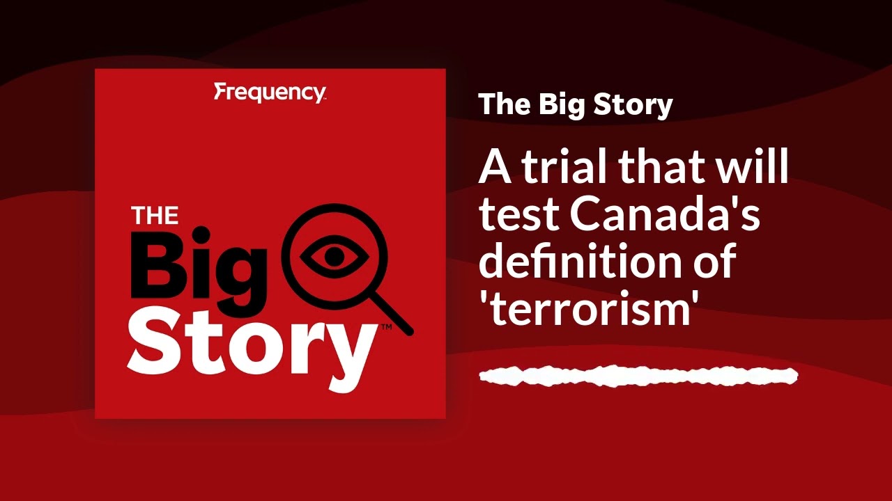 A trial that will test Canada's definition of 'terrorism' | The Big Story