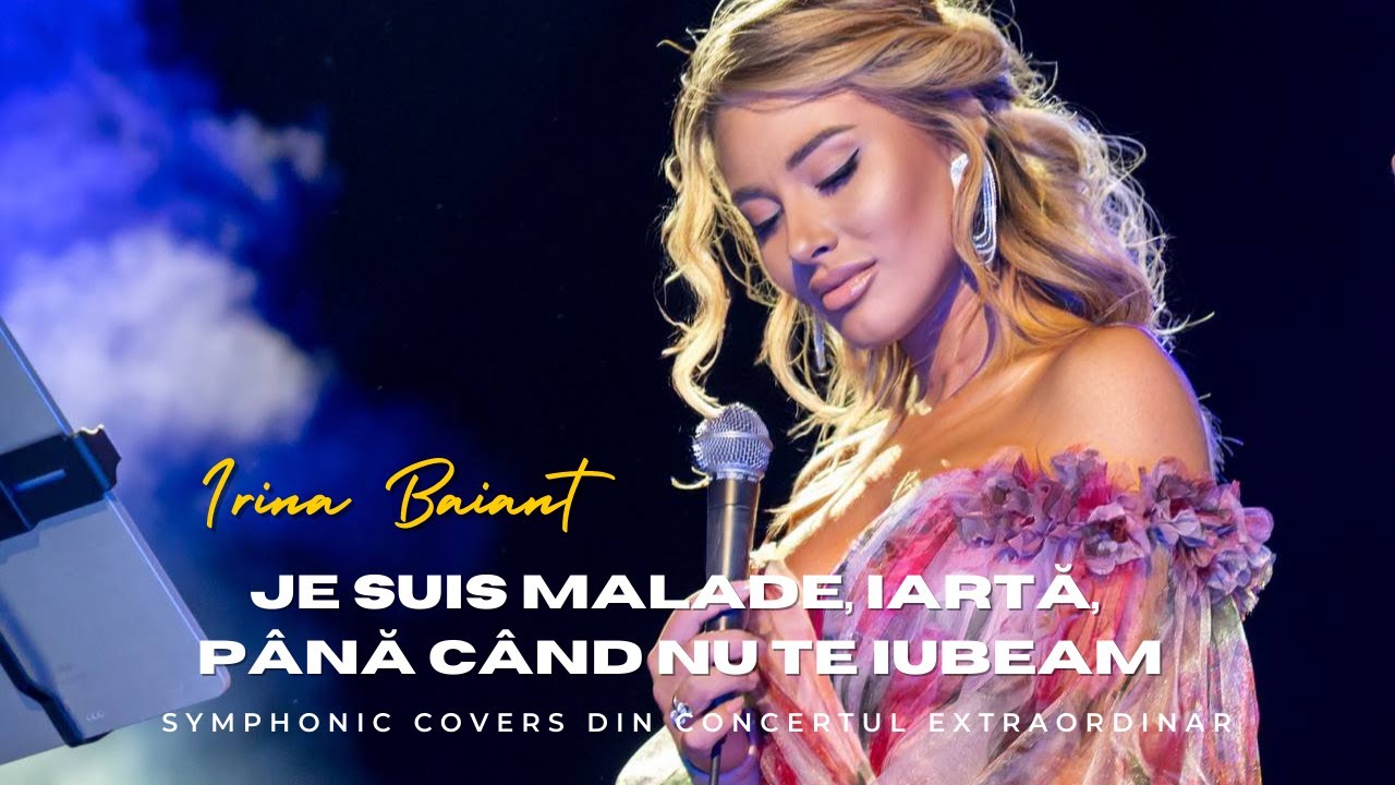 Je suis malade, Iartă, Până când nu te iubeam - Symphonic Covers Concertul extraordinar Irina Baianț