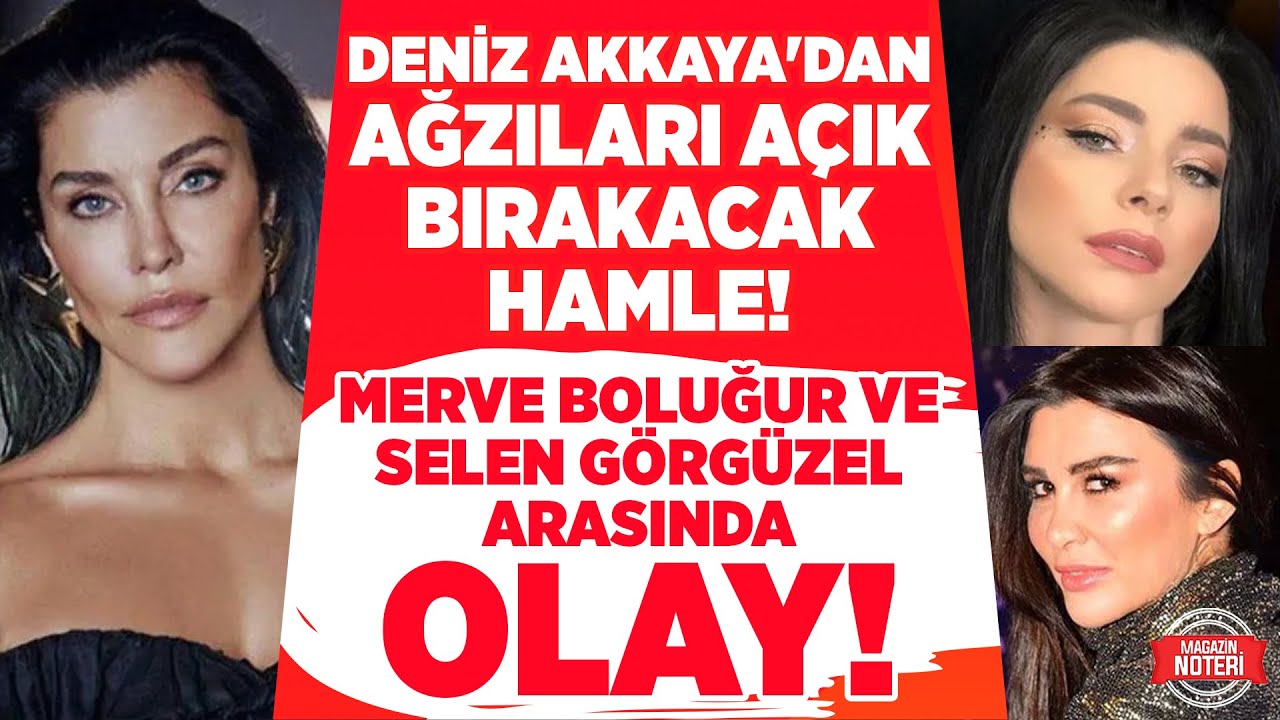 DENİZ AKKAYA'DAN AĞZILARI AÇIK BIRAKACAK HAMLE! MERVE BOLUĞUR VE SELEN GÖRGÜZEL ARASINDA OLAY