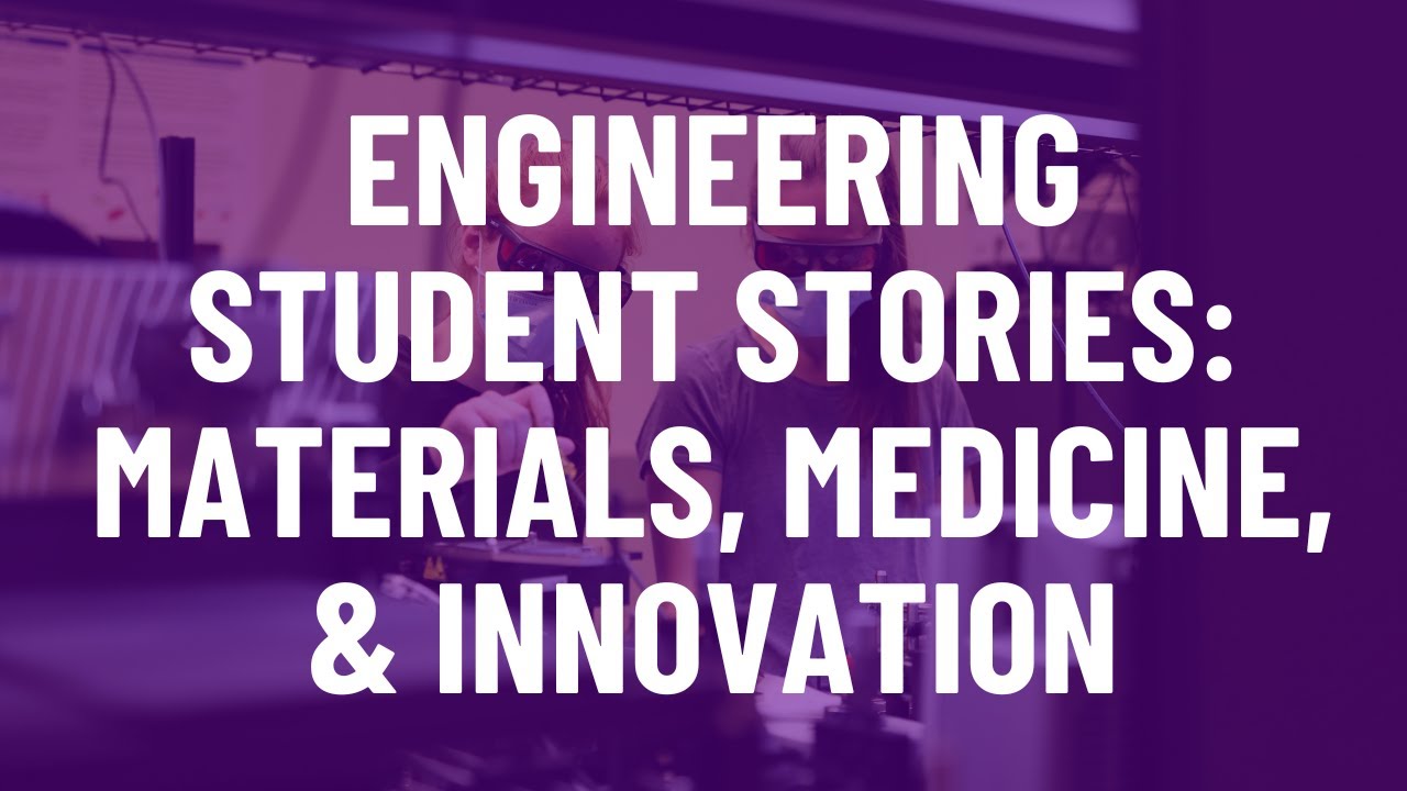 Engineering Student Stories: Materials, Medicine, & Innovation