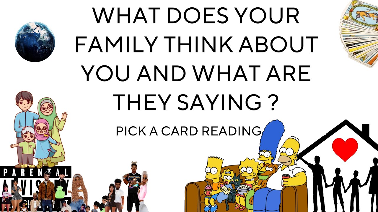 (PICK A CARD) WHAT DOES YOUR FAMILY THINK ABOUT YOU AND WHAT ARE THEY SAYING ?!