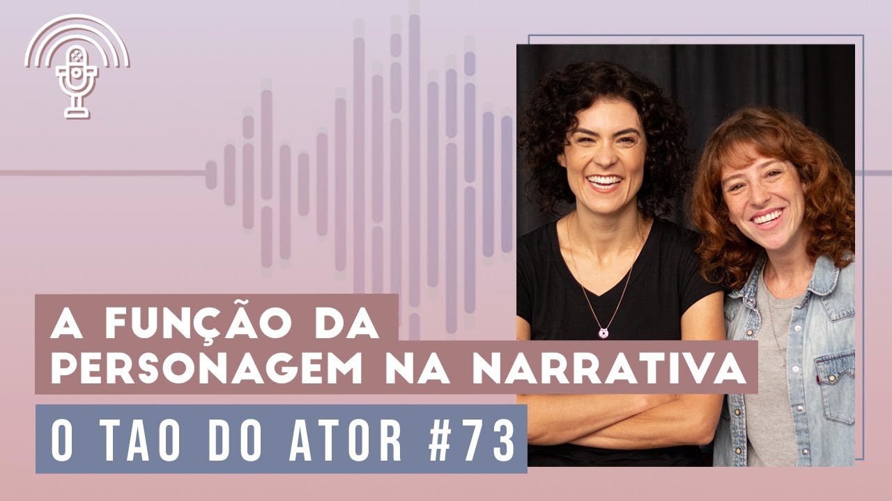 Podcast | A Função da Personagem na Narrativa - O Tao Do Ator #73