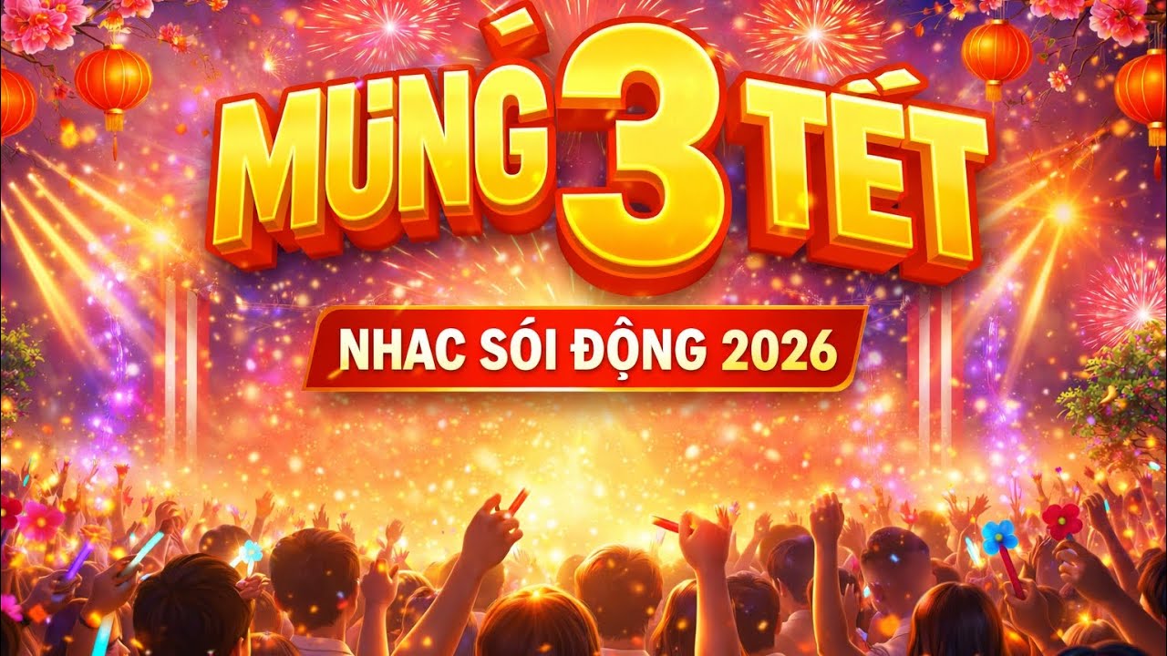 🔥 MÙNG 3 TẾT 2026 – NHẠC SÔI ĐỘNG CỰC CHÁY | Mở Nhạc Là Muốn Nhảy