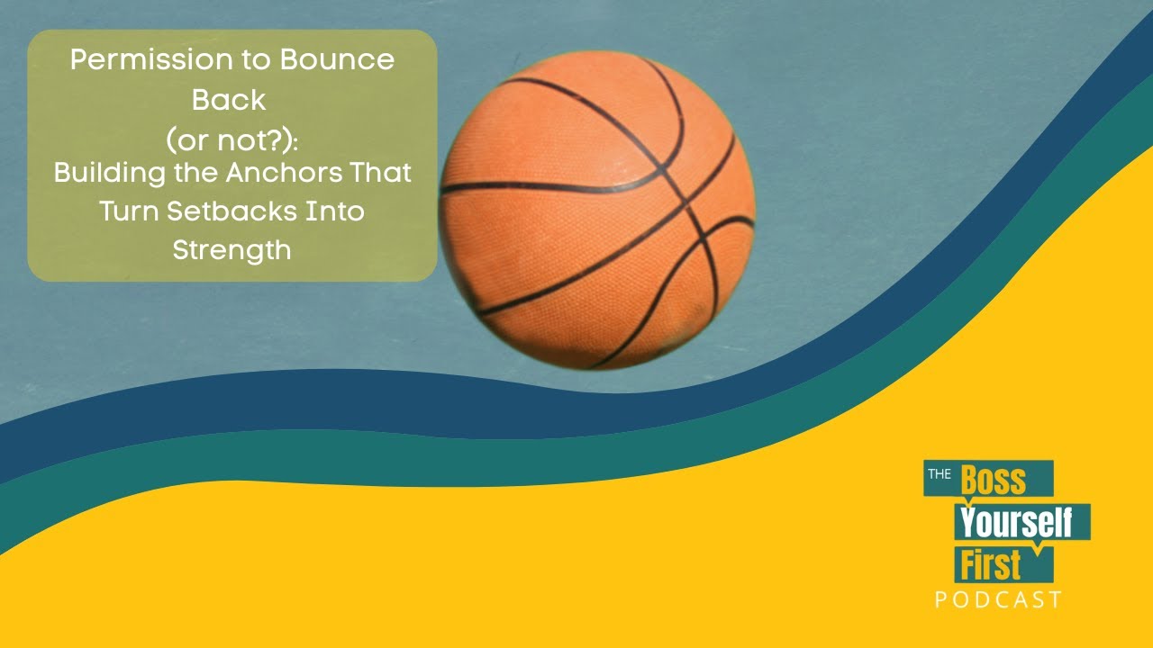 Permission to Bounce Back (or not?): Building the Anchors That Turn Setbacks Into Strength