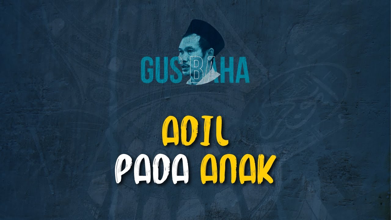 Gus Baha: Adil Pada Anak