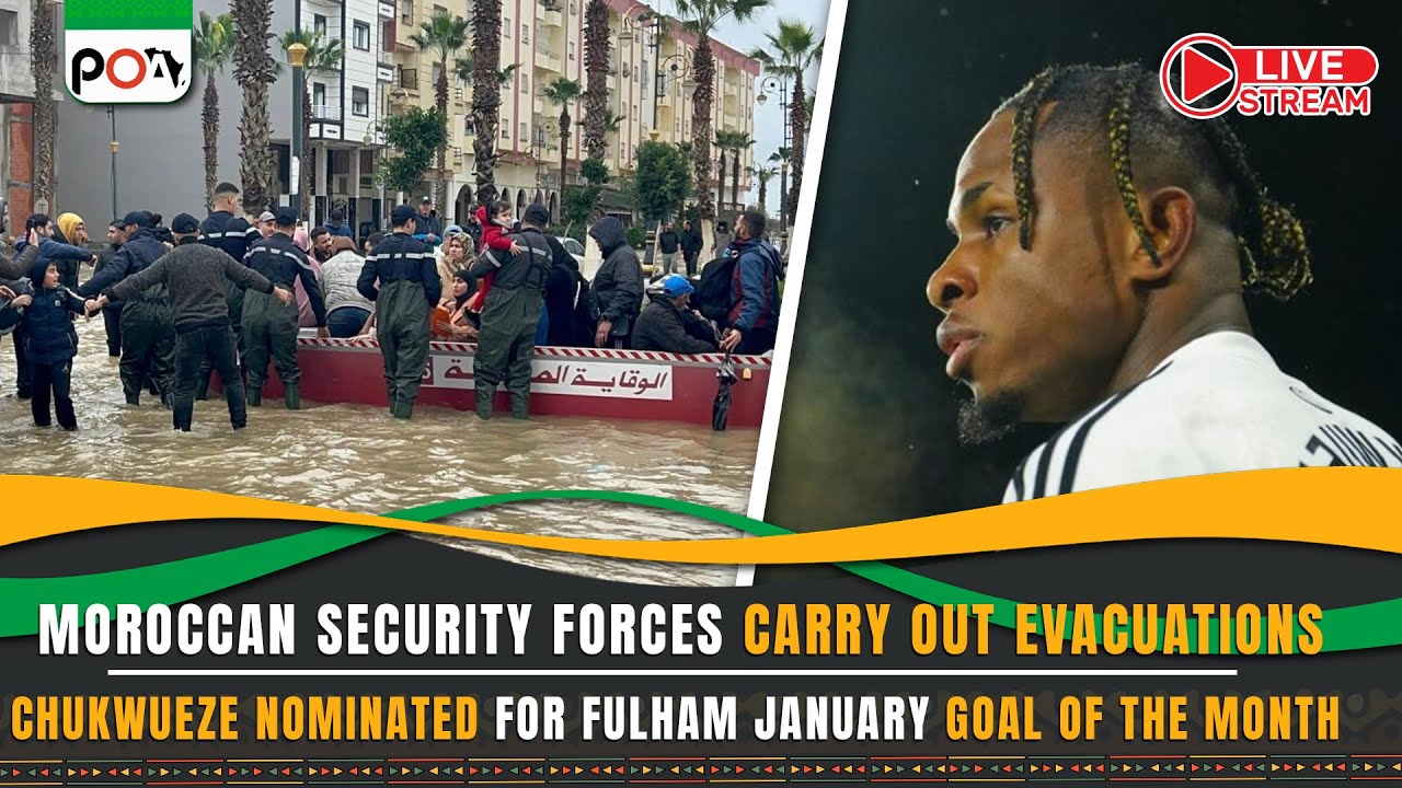 Moroccan security forces carry out evacuations, Chukwueze Nominated for Award