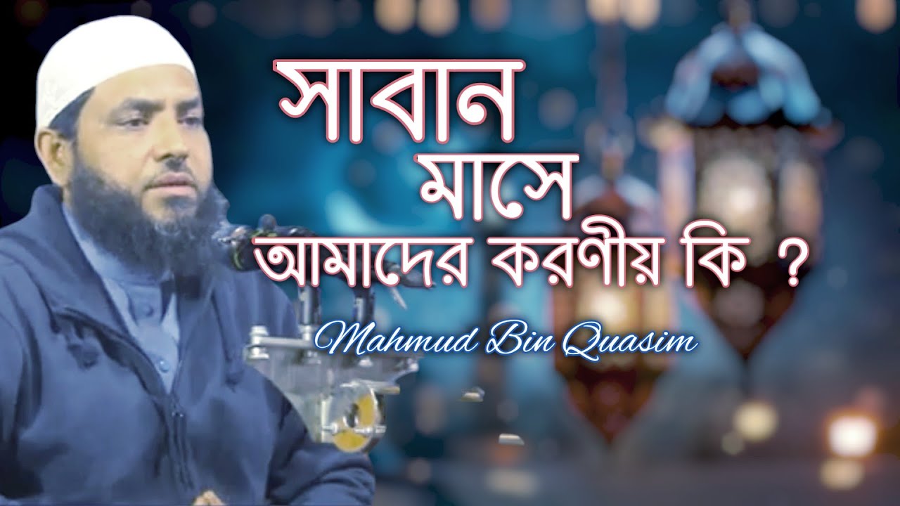 সাবান মাসে আমাদের করণীয় কি ? | মাহমুদ বিন ক্বাসিম | Mahmud Bin Quasim | mahmud bin kashem 