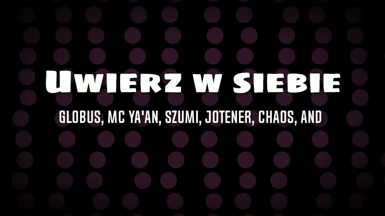 Globus, MC Ya'an, Szumi, JoteNeR, Chaos, AND - UWIERZ W SIEBIE