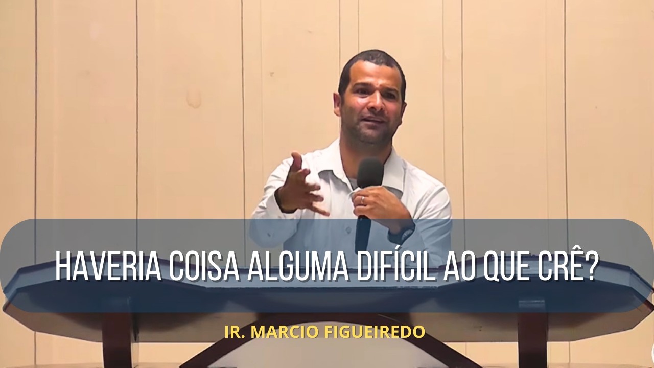Haveria Coisa Alguma Difícil ao Que Crê? | Ir. Marcio Figueiredo