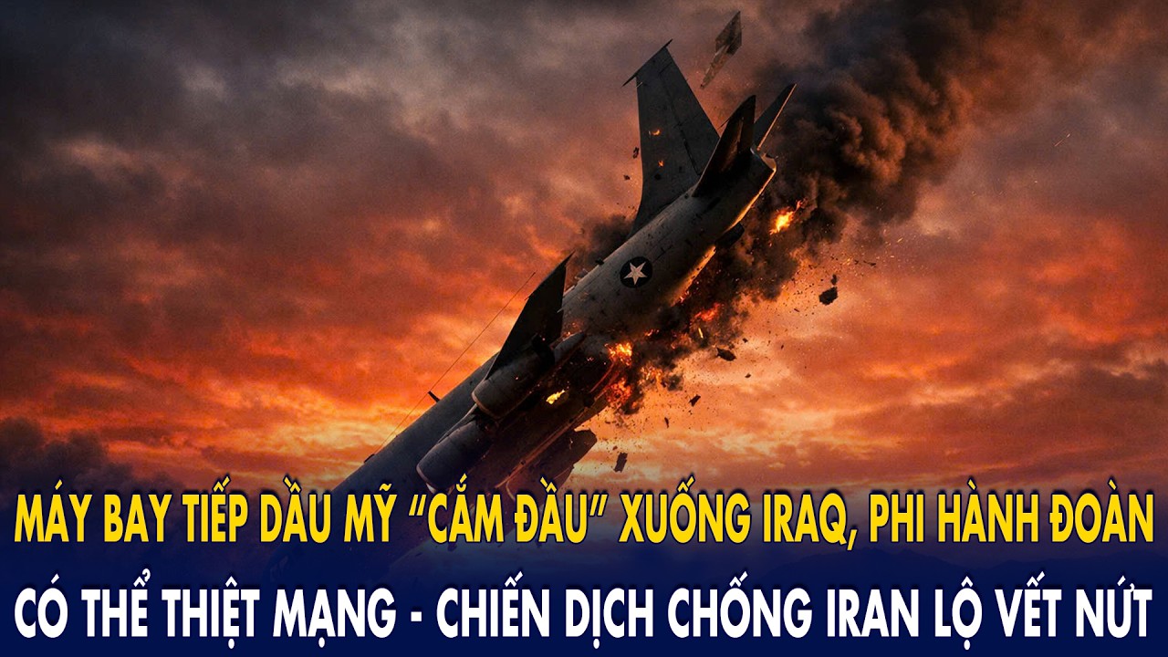 Máy bay tiếp dầu Mỹ “cắm đầu” xuống Iraq, phi hành đoàn thiệt mạng: Chiến dịch chống Iran lộ vết nứt