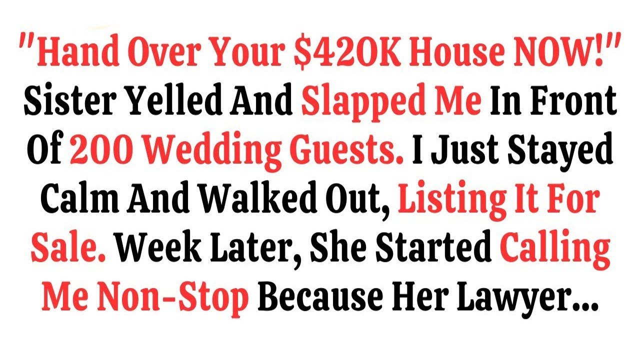 Hand Over Your $420K House NOW!  Sister Slapped Me At Her Wedding  I Stayed Calm