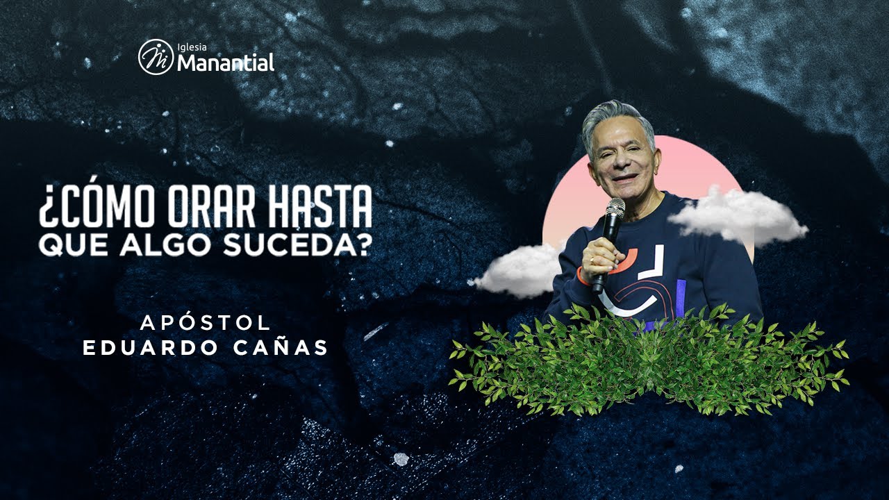 ¿Cómo Orar Hasta Que Algo Suceda ? | Apóstol Eduardo Cañas Estrada