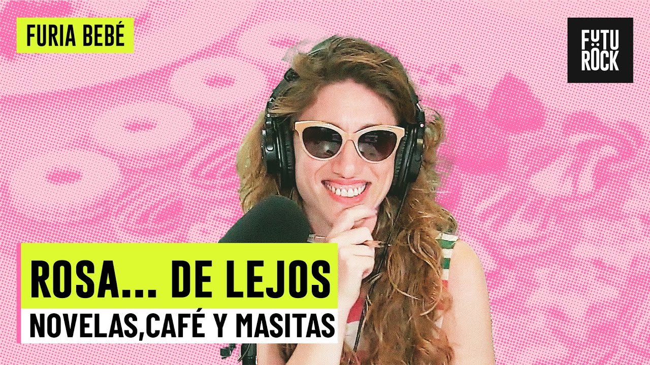 ROSA... DE LEJOS. PRIMERA PARTE | NOVELAS, CAFÉ Y MASITAS con DANILA SAIEGH en FURIA BEBÉ