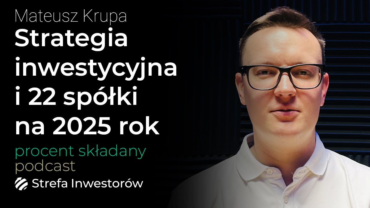Strategia inwestycyjna i 22 spółki polecane na 2025 rok - Mateusz Krupa |Procent Składany