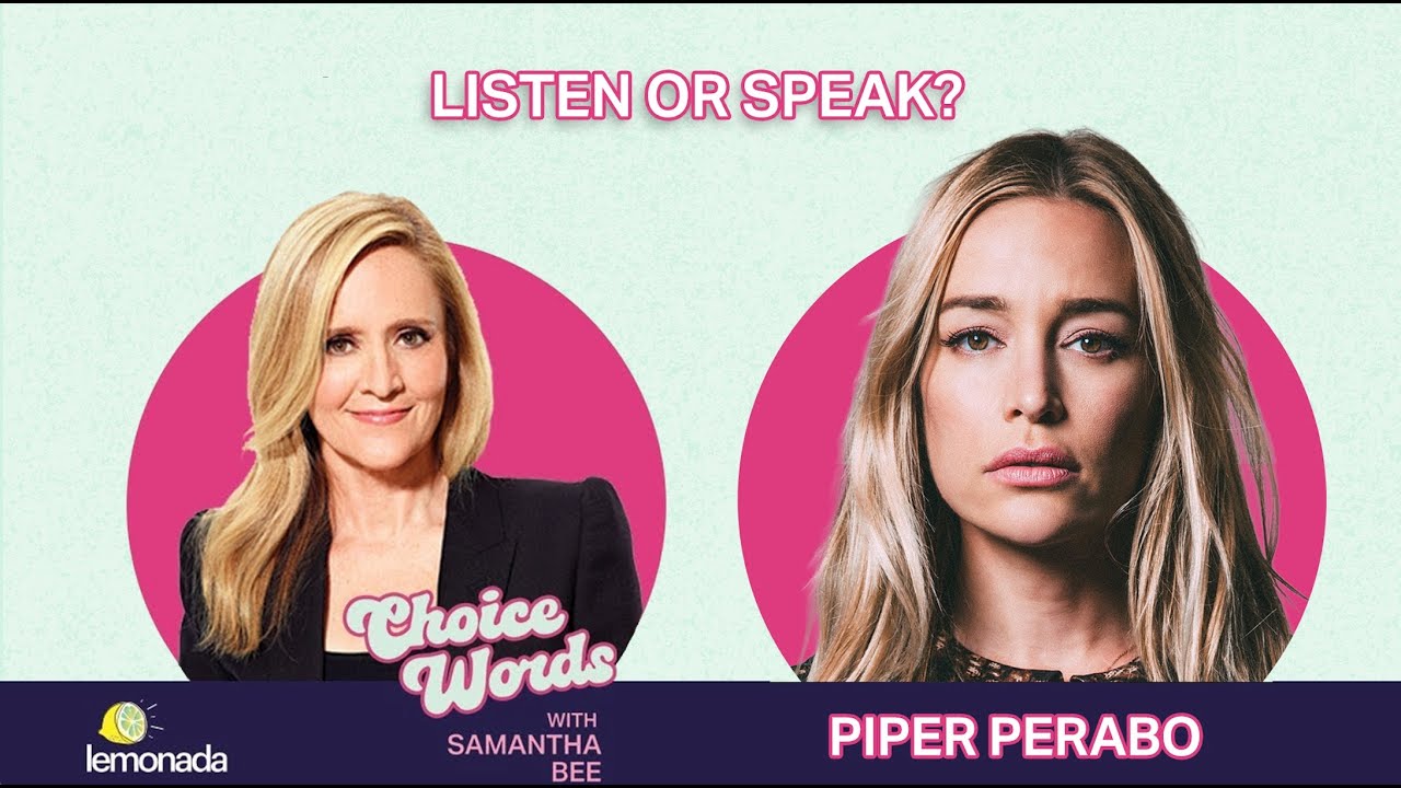 Listen or Speak? Piper Perabo | Choice Words with Samantha Bee