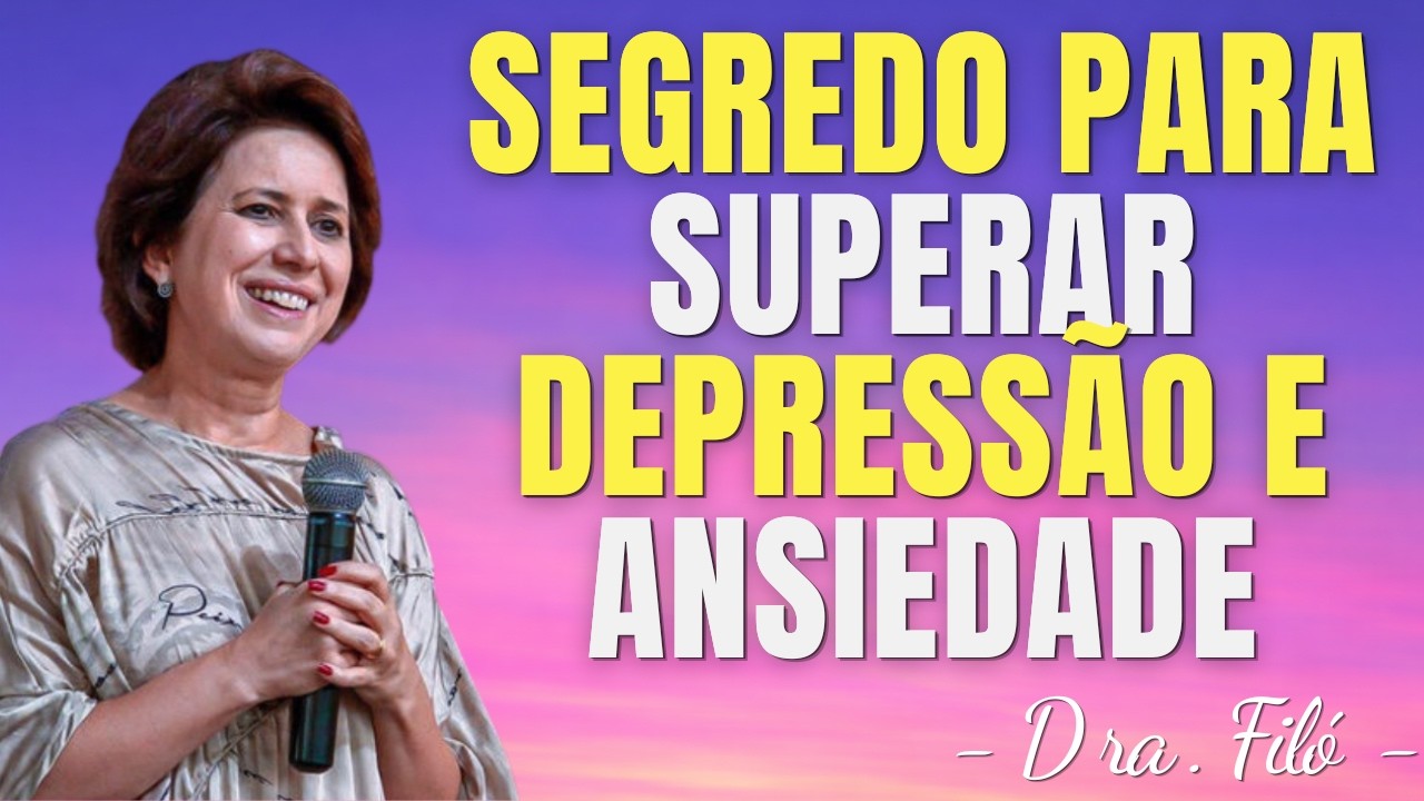 REVELA O SEGREDO PARA SUPERAR A DEPRESSÃO E ANSIEDADE - Dra. Filó