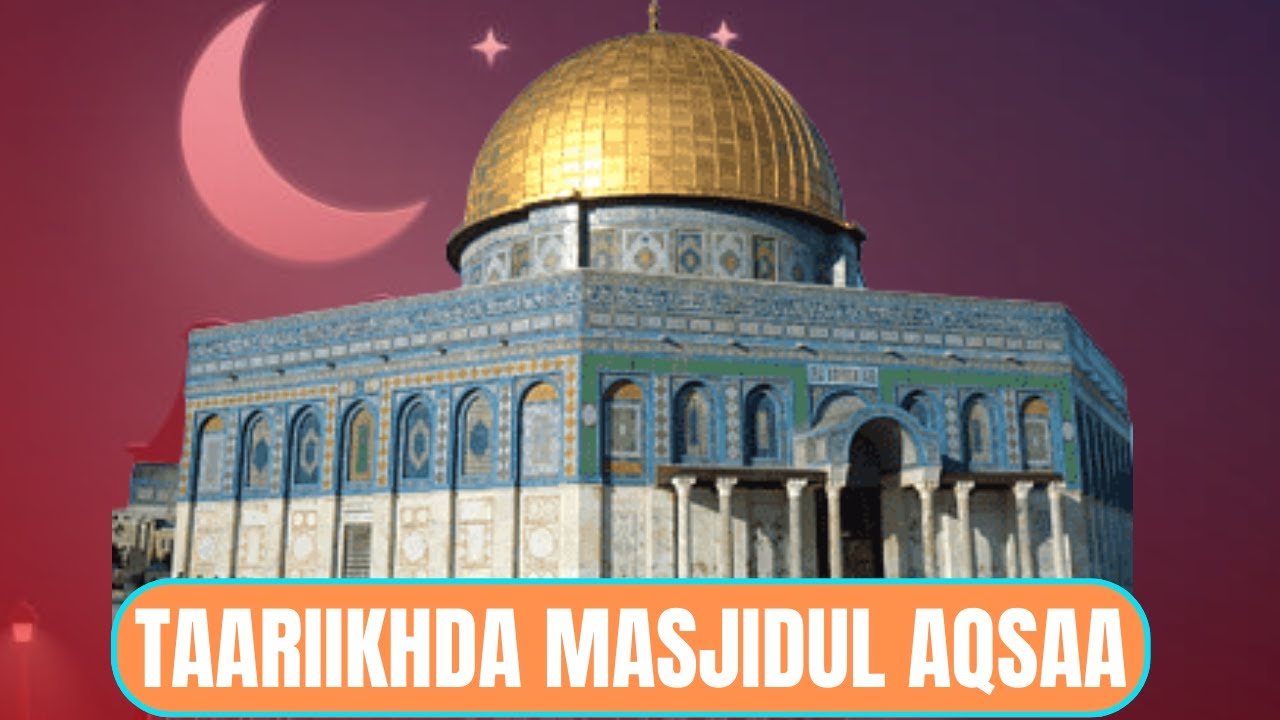 MASJID AL-AQSA | Yaa dhisay masjidkaan? || Maxeyse diimuhu iskugu heystaan goobtaan?