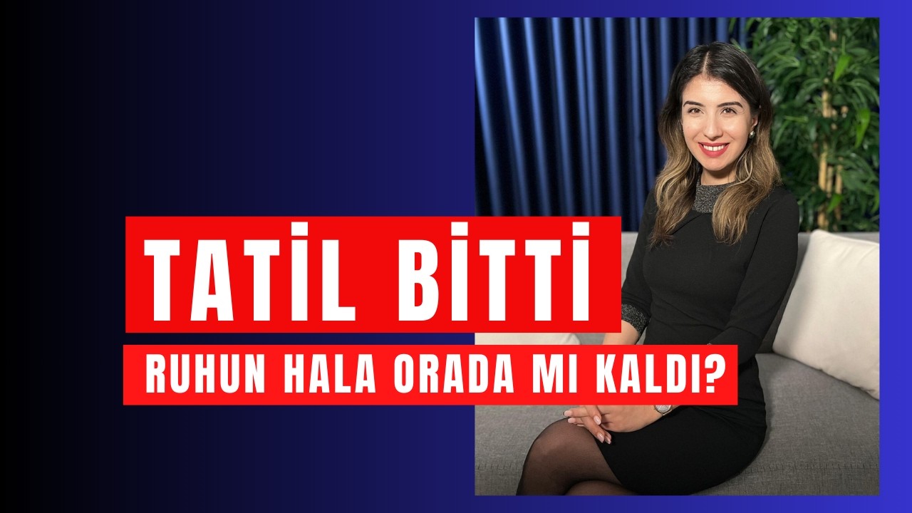 TATİL BİTTİ....Yoksa sen hâlâ oradaymış gibi mi hissediyorsun?