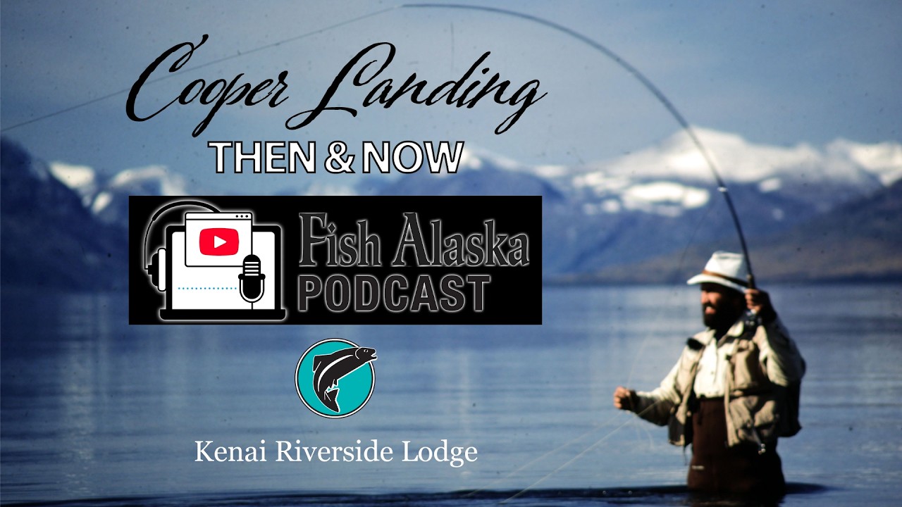 Fish Alaska Podcast Cooper Landing Then & Now with Alaska Wildland Adventures' Kenai Riverside Lodge